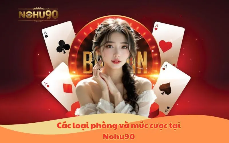 Các loại phòng và mức cược Phỏm tá lả tại Nohu90