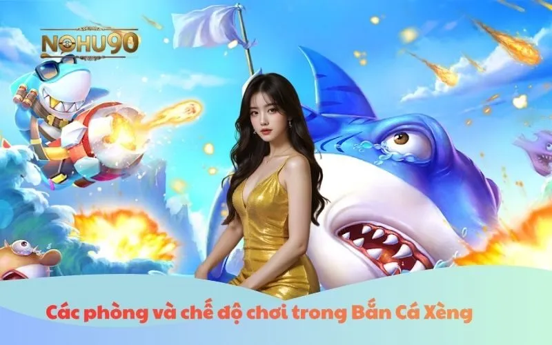 Các phòng và chế độ chơi trong Bắn Cá Xèng Nohu90