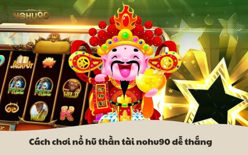 Cách chơi Nổ hũ Thần Tài Nohu90 dễ thắng