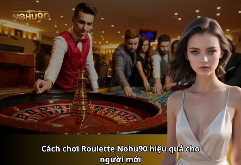 Cách chơi Roulette Nohu90 hiệu quả cho người mới