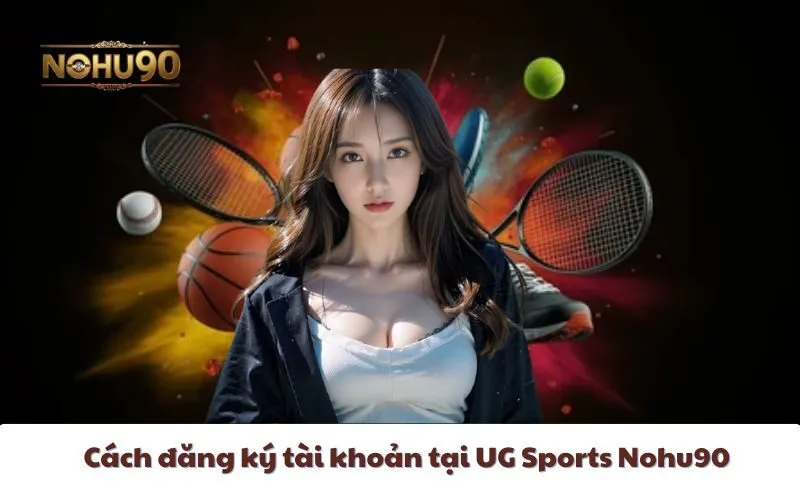 Cách đăng ký tài khoản tại UG Sports Nohu90