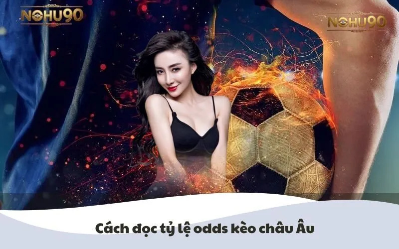 Hình ảnh minh họa cách đọc tỷ lệ Odds Kèo Châu Âu
