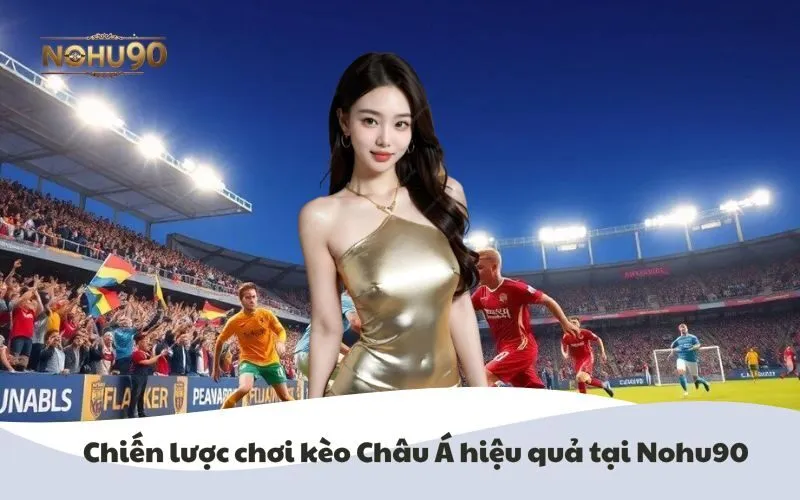Hình ảnh chiến lược chơi kèo Châu Á hiệu quả tại Nohu90