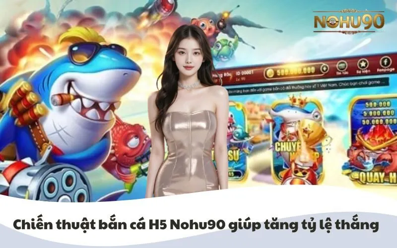 Hình ảnh minh họa chiến thuật bắn cá H5 Nohu90 giúp tăng tỷ lệ thắng