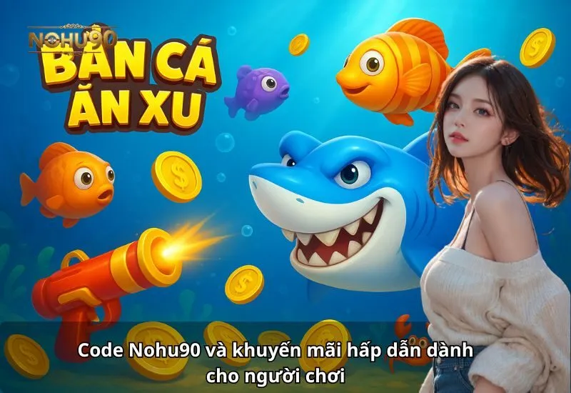 Code Nohu90 và khuyến mãi hấp dẫn dành cho người chơi