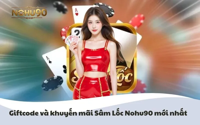 Hình ảnh minh họa giftcode và khuyến mãi Sâm Lốc Nohu90 mới nhất