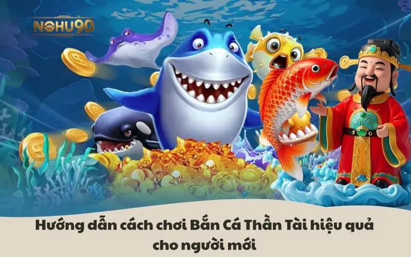 Hướng dẫn cách chơi Bắn Cá Thần Tài hiệu quả cho người mới