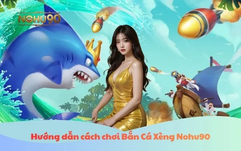 Bắn Cá Xèng Nohu90