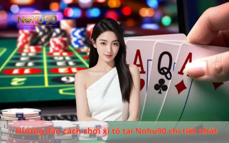 Hướng dẫn cách chơi Xì Tố tại Nohu90 chi tiết nhất