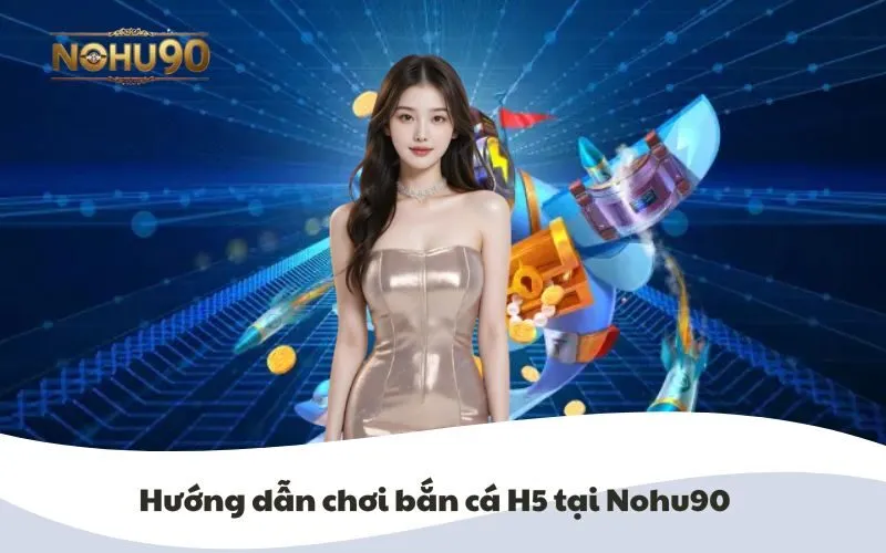 Hình ảnh minh họa hướng dẫn chơi Bắn Cá H5 tại Nohu90 dành cho người mới