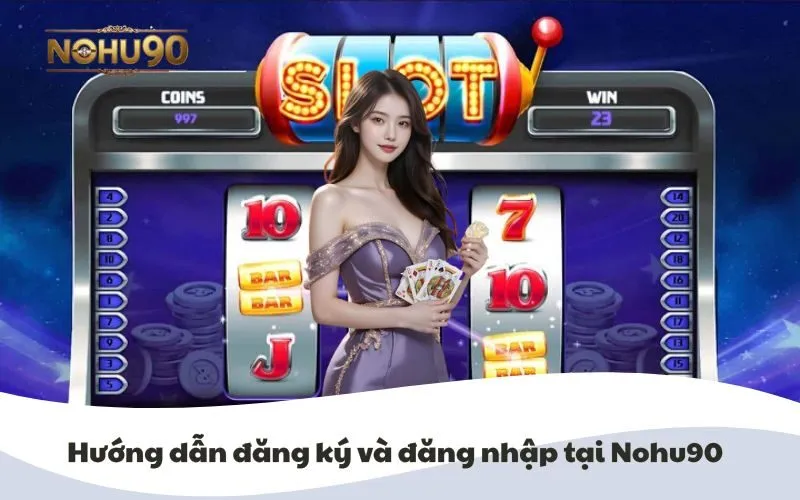 Hướng dẫn đăng ký và đăng nhập tại Nohu90