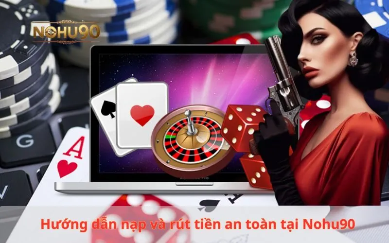 Hình ảnh minh họa hướng dẫn nạp và rút tiền an toàn tại Nohu90