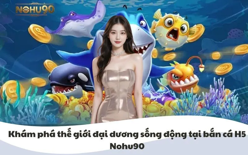 Bắn Cá H5 Nohu90