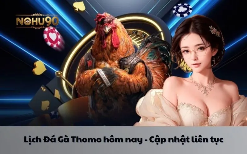 Lịch Đá gà Thomo Nohu90 hôm nay