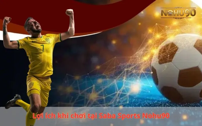 Lợi ích khi chơi tại Saba Sports Nohu90