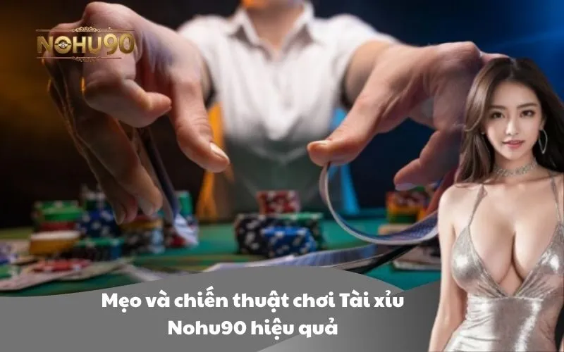 Hình ảnh minh họa mẹo và chiến thuật chơi Tài Xỉu Nohu90 hiệu quả