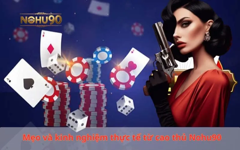 Hình ảnh minh họa mẹo và kinh nghiệm thực tế từ cao thủ Nohu90