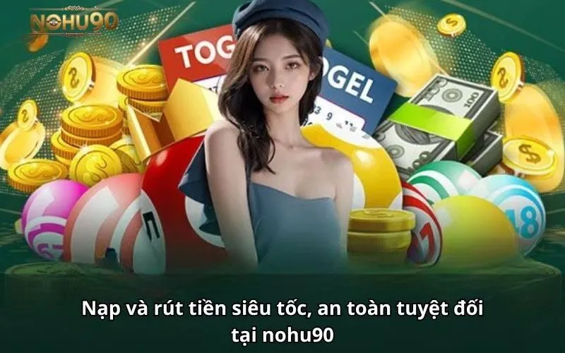 Nạp và rút tiền siêu tốc, an toàn tuyệt đối tại Nohu90