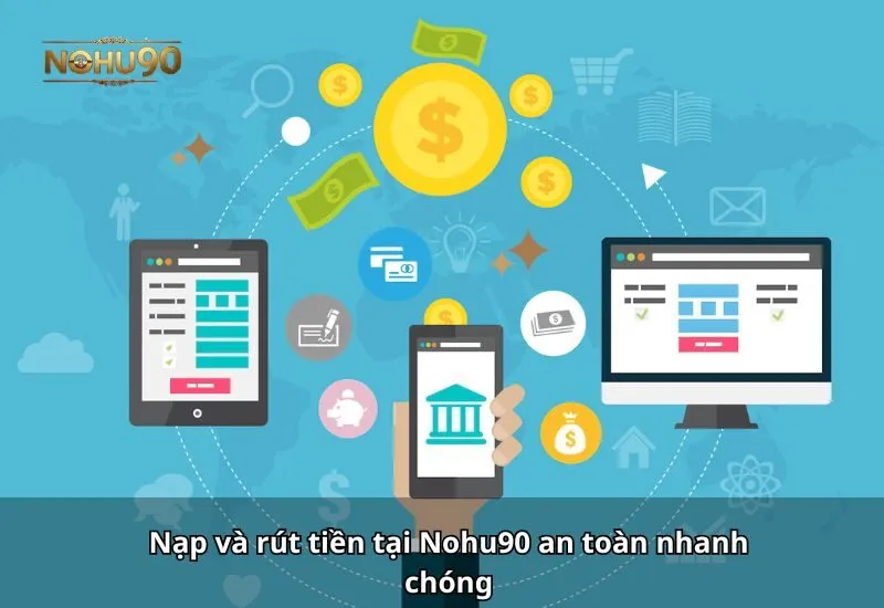Nạp và rút tiền tại Nohu90 an toàn nhanh chóng