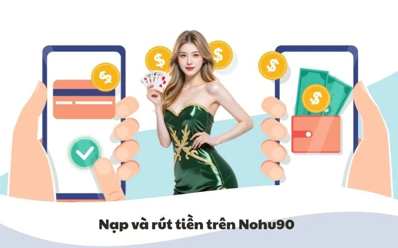 Hình ảnh minh họa nạp và rút tiền trên Nohu90