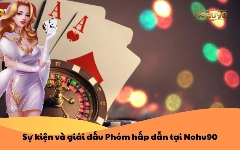 Sự kiện và giải đấu Phỏm hấp dẫn tại Nohu90