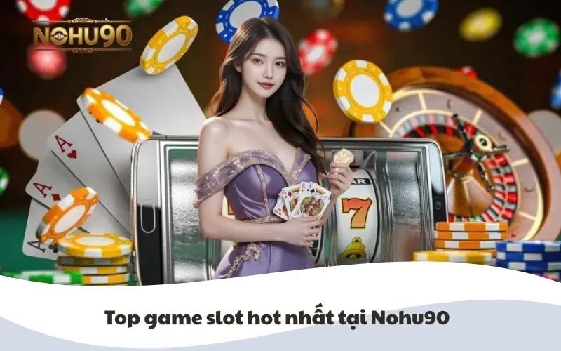 Top game slot hot nhất tại Nohu90