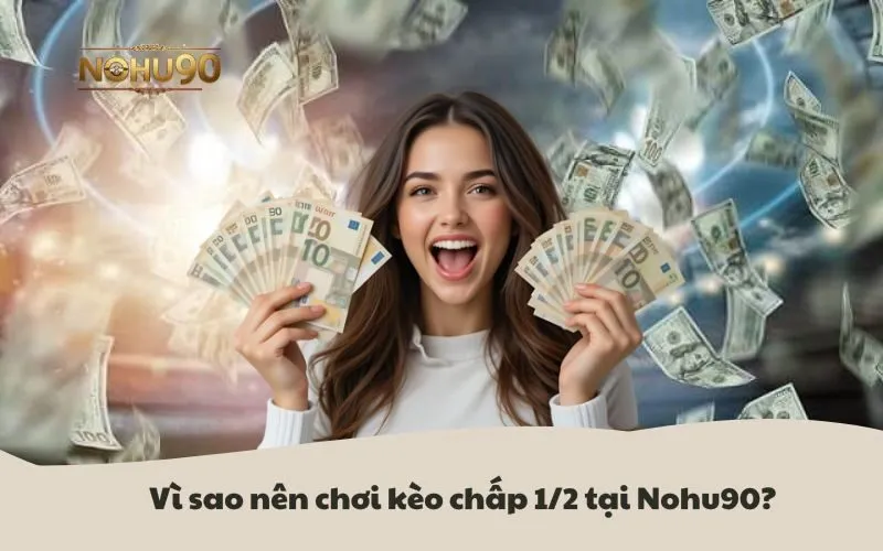 Vì sao nên chơi kèo chấp 1/2 tại Nohu90?